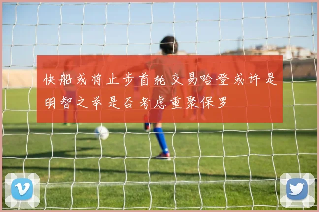 快船或将止步首轮交易哈登或许是明智之举是否考虑重聚保罗