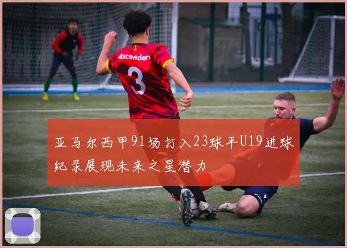 亚马尔西甲91场打入23球平U19进球纪录展现未来之星潜力