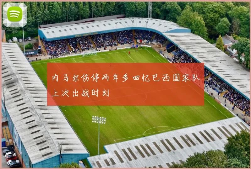 内马尔伤停两年多回忆巴西国家队上次出战时刻